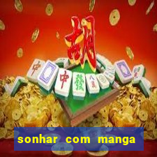 sonhar com manga madura jogo do bicho